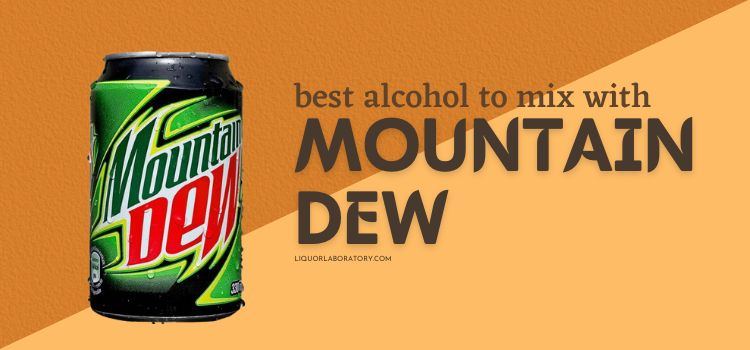 Best Alcohol to Mix with Mountain Dew