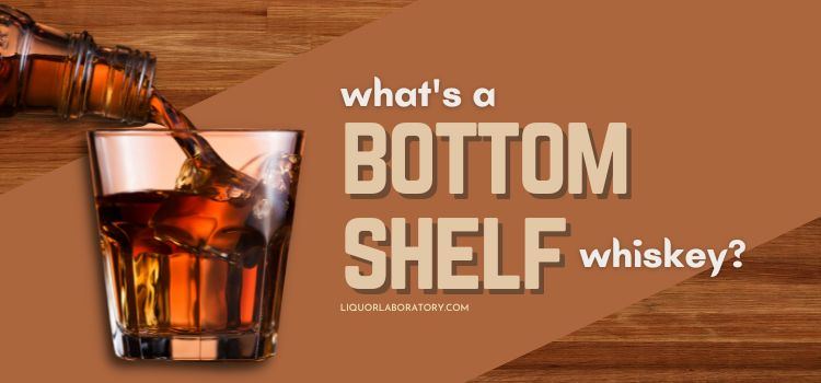 Whats A Bottom Shelf Whiskey