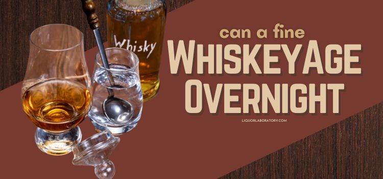 Can a Fine Whiskey Age Overnight
