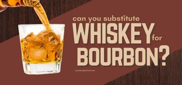 Can You Substitute Whiskey for Bourbon 2
