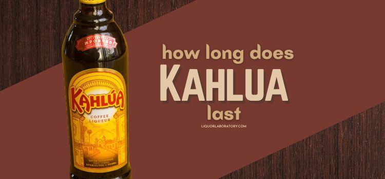 How Long Does Kahlua Last