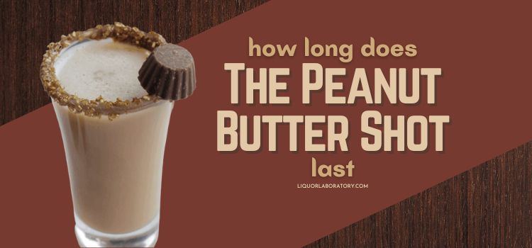 How Long Does The Peanut Butter Shot Last