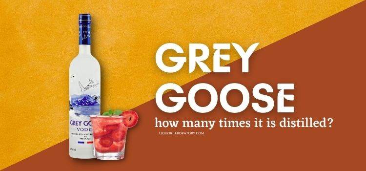 How Many Times is Grey Goose Distilled