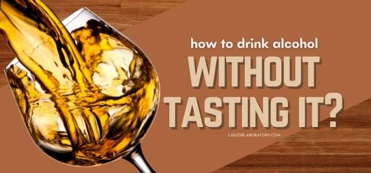 How To Drink Alcohol Without Tasting It 1