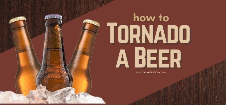How to Tornado a Beer