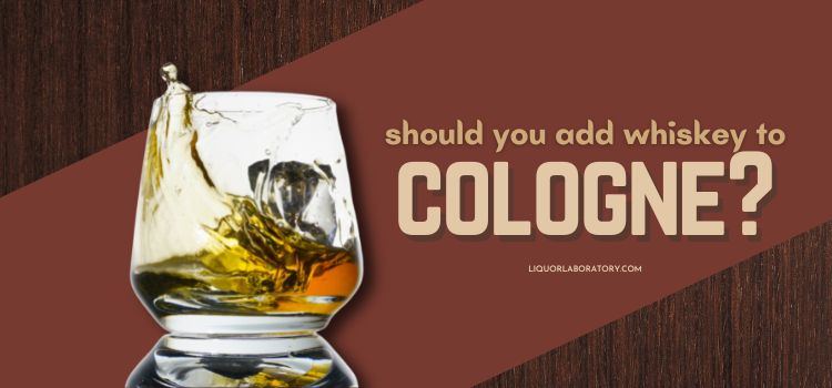 should you add whiskey to cologne