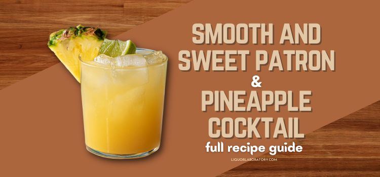 smooth and sweet patron pineapple recipe guide