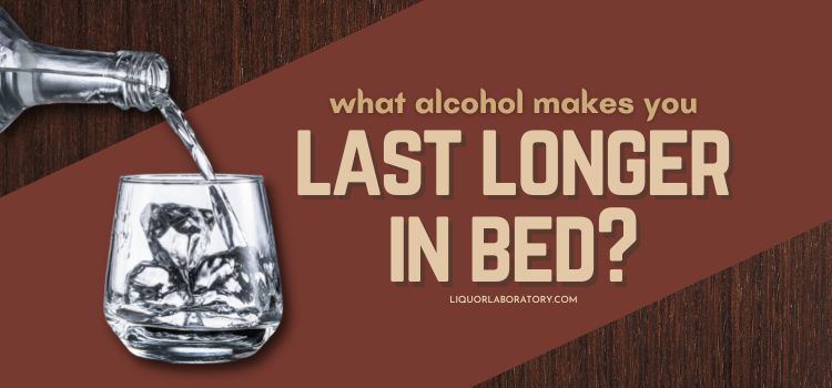 what alcohol makes you last longer in bed 1