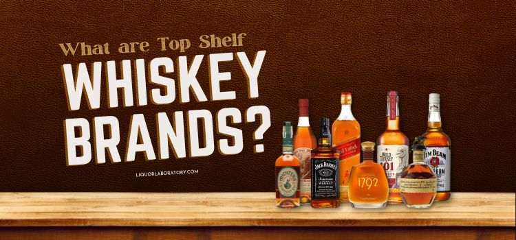 what are top shelf whiskey brands