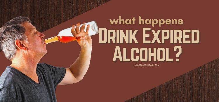 What Happens if You Drink Expired Alcohol