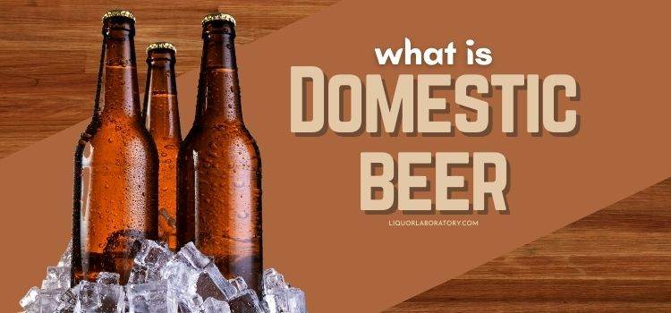 What Is Domestic Beer