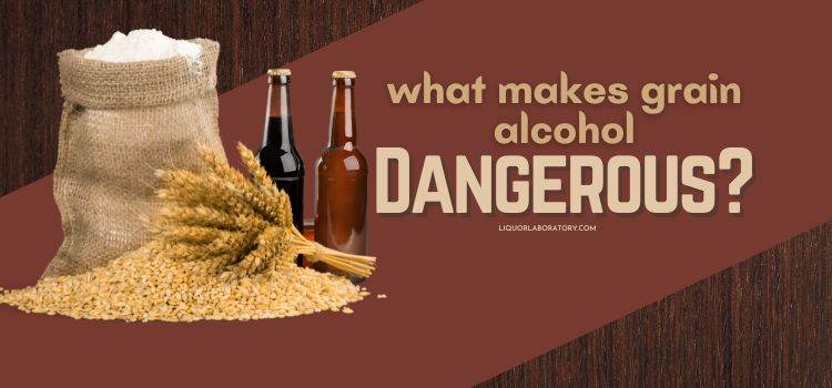 What Makes Grain Alcohol Dangerous