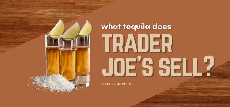 What Tequila Does Trader Joes Sell 1