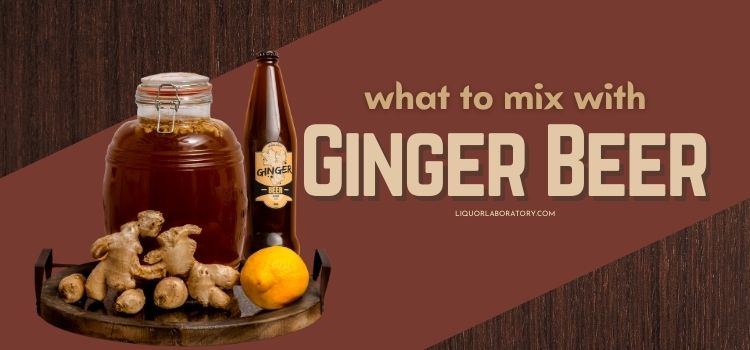 What to Mix With Ginger Beer