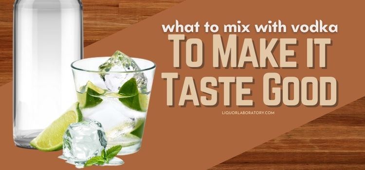 What to Mix With Vodka To Make it Taste Good