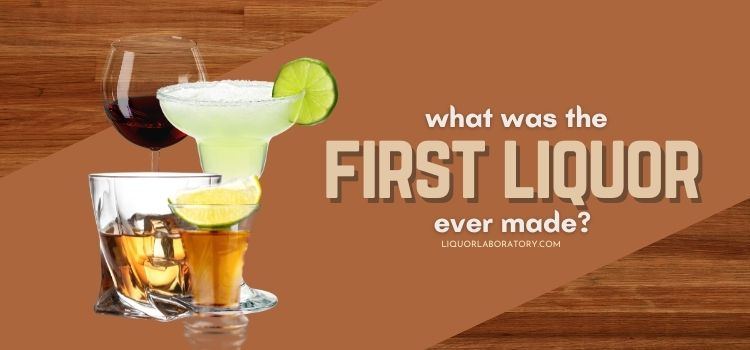 What Was The First Liquor Ever Made