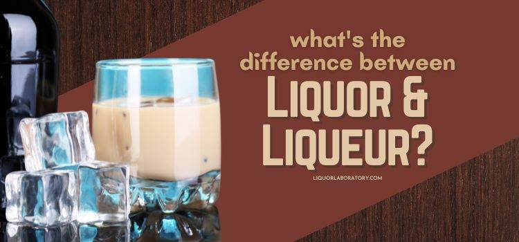Whats the Difference Between Liquor Liqueur