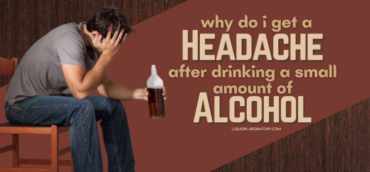 Why Do I Get a Headache After Drinking a Small Amount of Alcohol