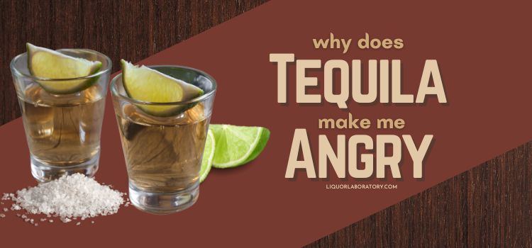 Why Does Tequila Make Me Angry