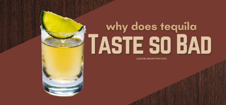 Why Does Tequila Taste so Bad